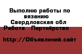 Выполню работы по вязанию  - Свердловская обл. Работа » Партнёрство   
